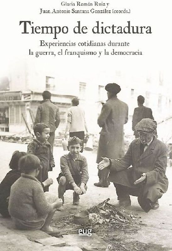 Tiempo de dictadura : experiencias cotidianas durante la guerra, el franquismo y la democracia