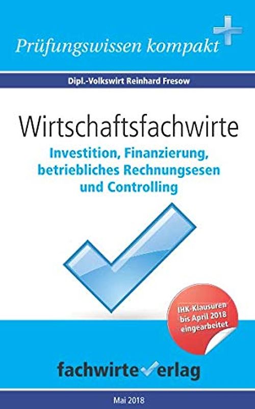 Wirtschaftsfachwirte: Investition, Finanzierung...: Vorbereitung auf die IHK-Klausur 2018