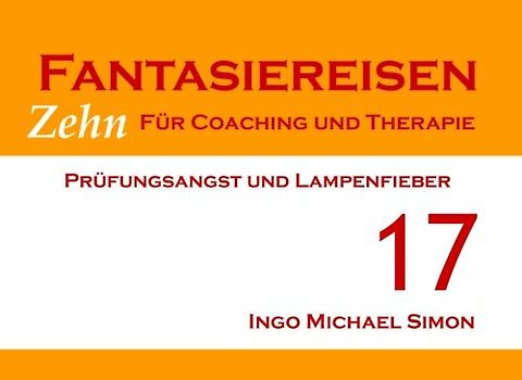 Zehn Fantasiereisen für Coaching und Therapie. Band 17: Prüfungsangst und Lampenfieber