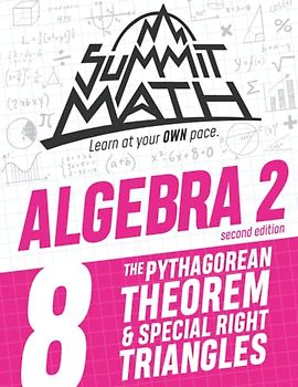 Summit Math Algebra 2 Book 8: The Pythagorean Theorem and Special Right Triangles (Guided Discovery Algebra 2 Series - 2nd Edition, Band 8)