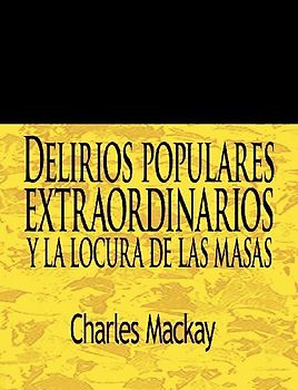 Delirios Populares Extraordinarios y La Locura de Las Masas / Extraordinary Popular Delusions and the Madness of Crowds