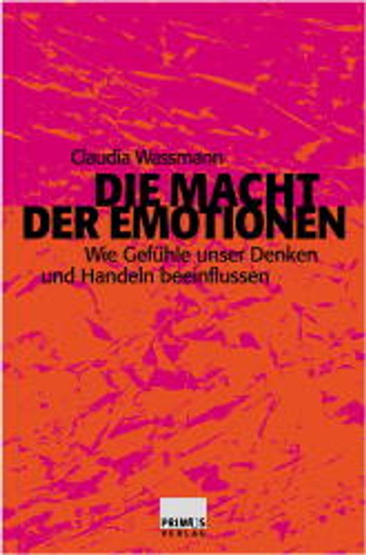 Die Macht der Emotionen. Wie Gefühle unser Denken und Handeln beeinflussen