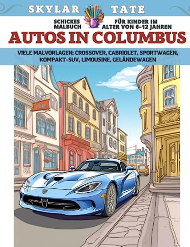 Schickes Malbuch für Kinder im Alter von 6–12 Jahren - Autos in Columbus - Viele Malvorlagen - Crossover, Cabriolet, Sportwagen, Kompakt-SUV, Limousine, Geländewagen
