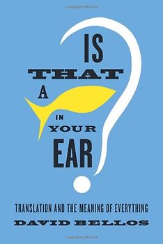 Is That a Fish in Your Ear?: Translation and the Meaning of Everything - Bellos, David