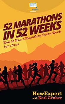 52 Marathons in 52 Weeks: How to Run a Marathon Every Week for a Year