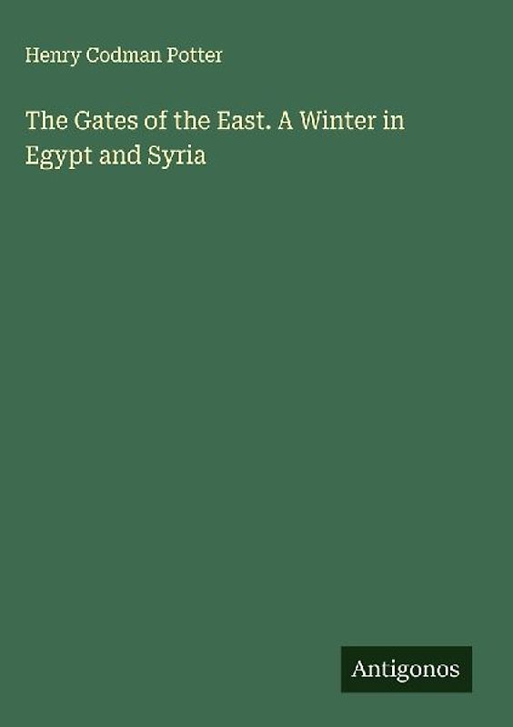 The Gates of the East. A Winter in Egypt and Syria