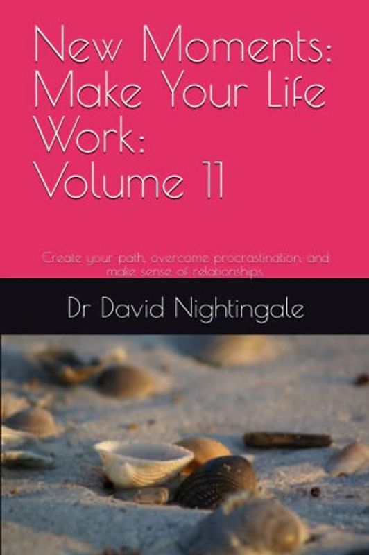 New Moments: Make Your Life Work - Volume 11: Create your path, overcome procrastination, and make sense of relationships.