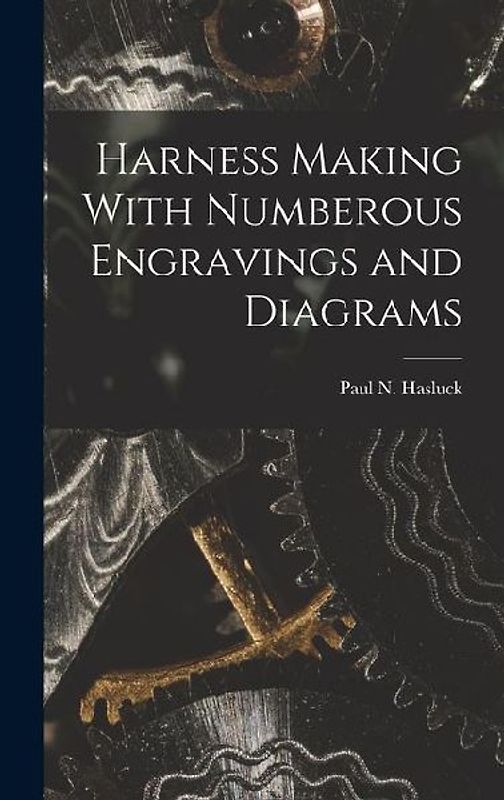 Harness Making With Numberous Engravings and Diagrams