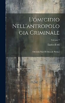 L'omicidio Nell'antropologia Criminale: (Omicida Nato E Omicida Pazzo.); Volume 2
