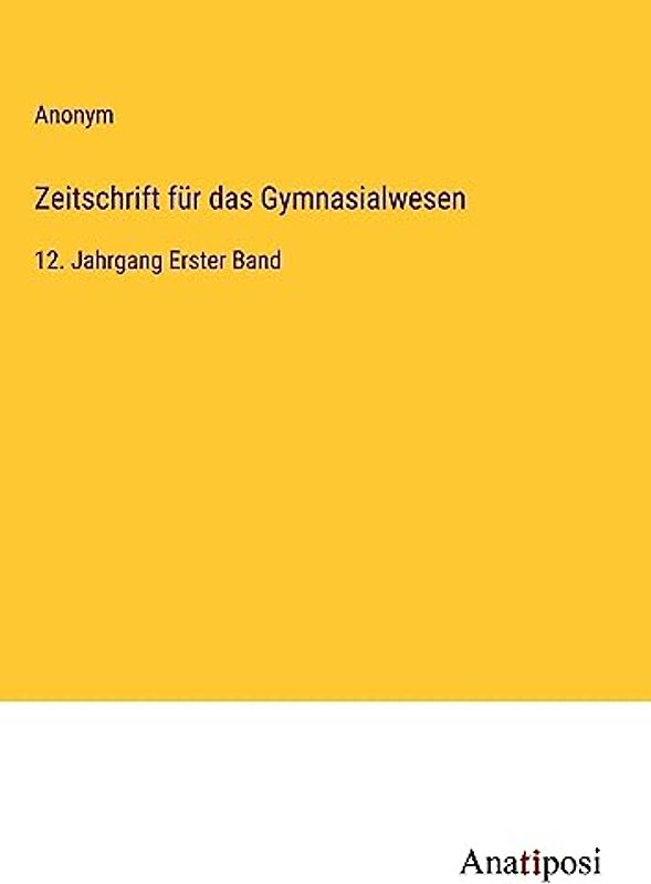 Zeitschrift für das Gymnasialwesen: 12. Jahrgang Erster Band
