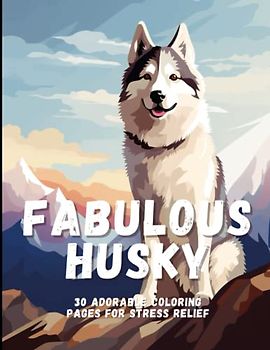 Fabulous Husky: 30 Adorable Coloring Pages For Stress Relief