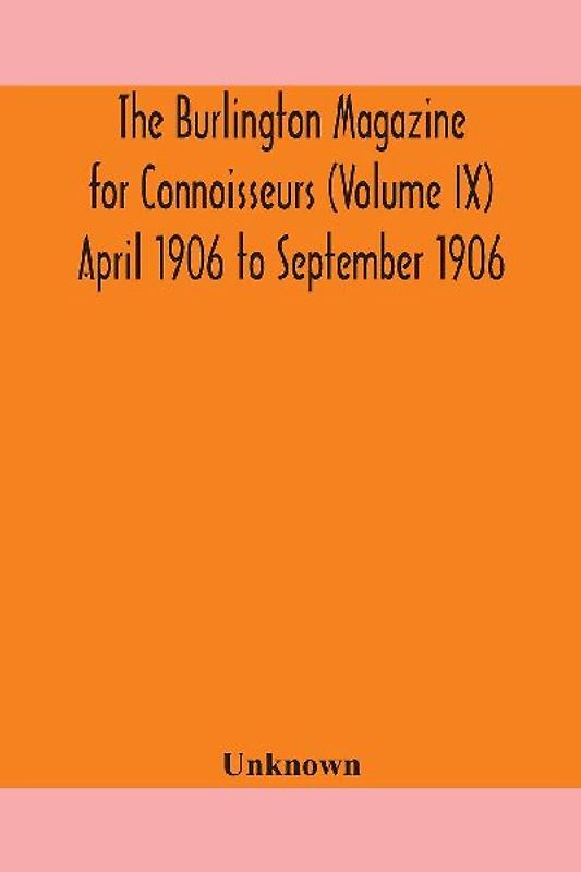 The Burlington Magazine For Connoisseurs (Volume Ix) April 1906 To September 1906