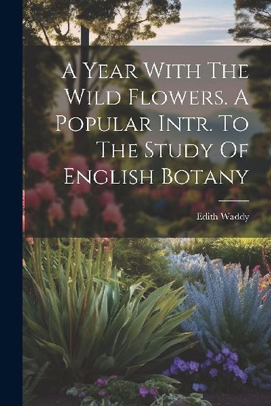 A Year With The Wild Flowers. A Popular Intr. To The Study Of English Botany