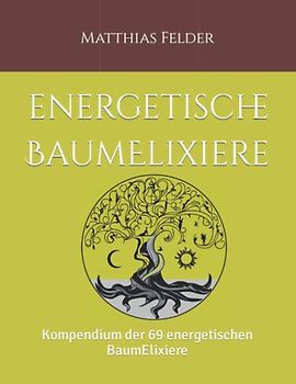 Energetische BaumElixiere: Kompendium der 69 energetischen BaumElixiere