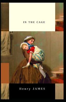 In the Cage: Henry James (Classics, Literature) [Annotated]