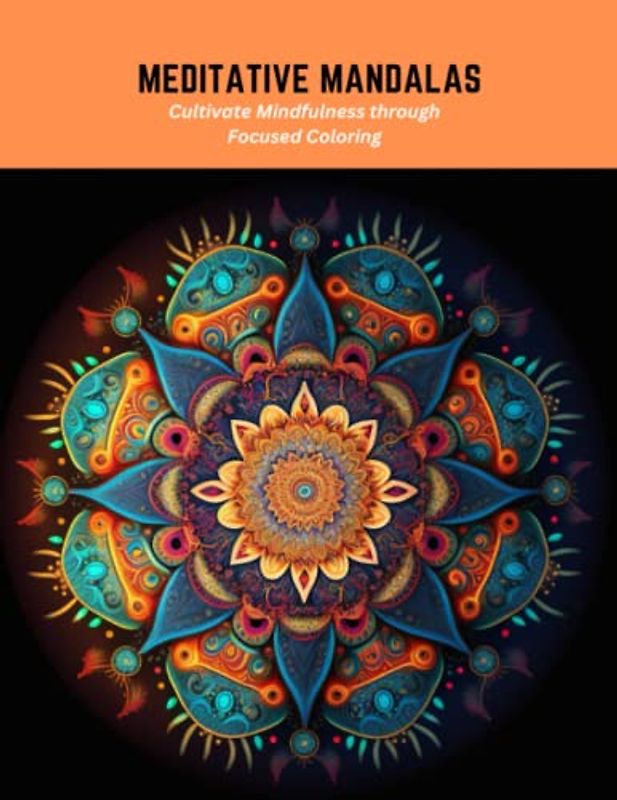 Meditative Mandalas: Cultivate Mindfulness through Focused Coloring