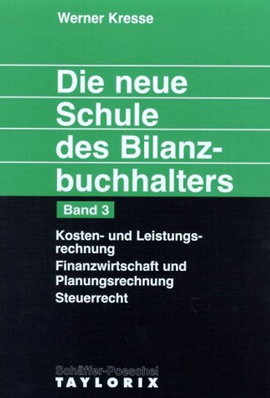 Die neue Schule des Bilanzbuchhalters - Gesamtausgabe. Praktikum.... Kosten- und Leistungsrechnung. Finanzwirtschaft und Planungsrechnung. Steuerrecht