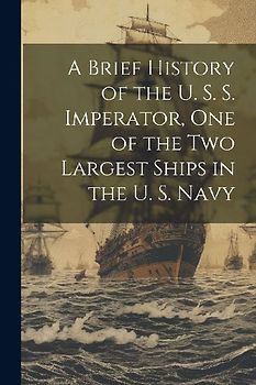 A Brief History of the U. S. S. Imperator, one of the two Largest Ships in the U. S. Navy