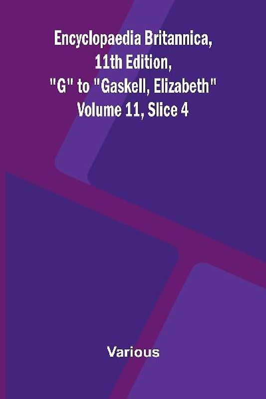 Encyclopaedia Britannica, 11th Edition, "G" to "Gaskell, Elizabeth" Volume 11, Slice 4