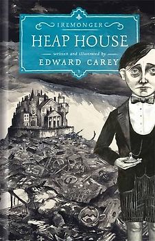 Heap House (Iremonger Trilogy) - Carey, Edward