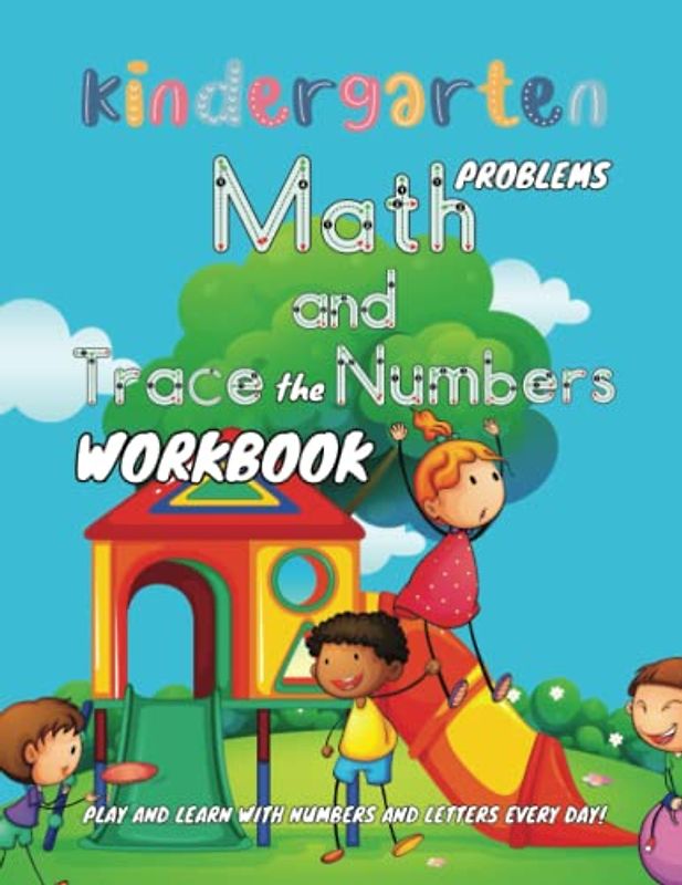 Kindergarten Math Problems and Trace the Numbers Workbook: Play and Learn with Numbers and Letters Every Day!: Kindergarten Math Workbook: Numbers and ... for Kids - Tracing and Learning with Fun