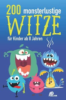200 monsterlustige Witze für Kinder ab 8 Jahren: Ein Witzebuch zum Schmunzeln und Totlachen - ein schönes Geschenk für Jungen und Mädchen - mit vielen lustigen Scherzfragen