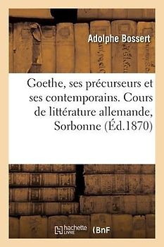 Goethe, Ses Précurseurs Et Ses Contemporains, Klopstock, Lessing, Herder, Wieland, Lavater