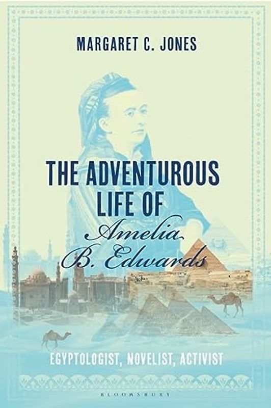 The Adventurous Life of Amelia B. Edwards: Egyptologist, Novelist, Activist