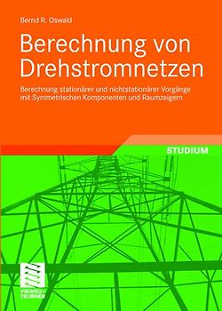 Berechnung von Drehstromnetzen. Berechnung stationärer und nichtstationärer Vorgänge mit Symmetrischen Komponenten und Raumzeigern