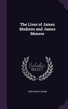 The Lives of James Madison and James Monroe