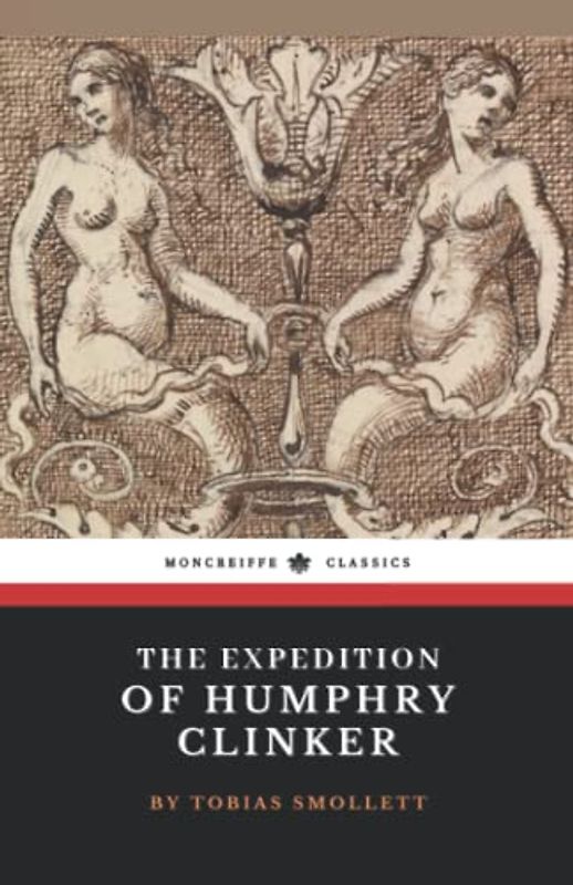 The Expedition of Humphry Clinker: The 1771 Satirical Literary Classic (Annotated)