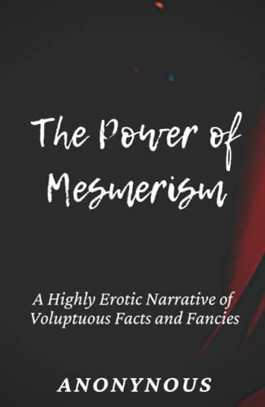 The Power of Mesmerism: A Highly Erotic Narrative of Voluptuous Facts and Fancies