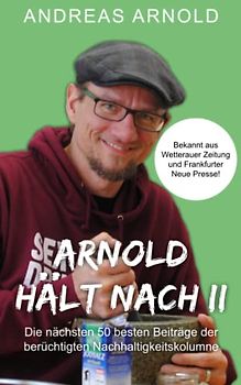 Arnold hält nach II: Die nächsten 50 besten Beiträge der berüchtigten Nachhaltigkeitskolumne