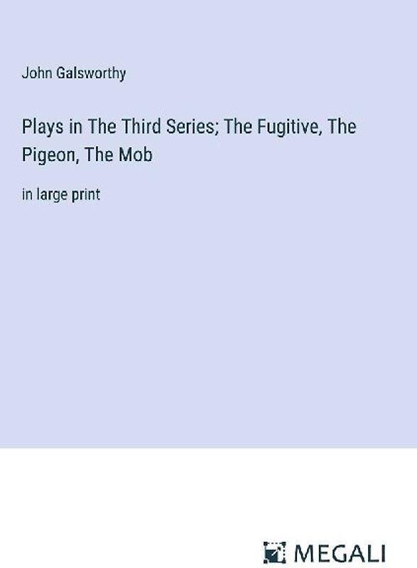 Plays in The ¿hird Series; The Fugitive, The Pigeon, The Mob