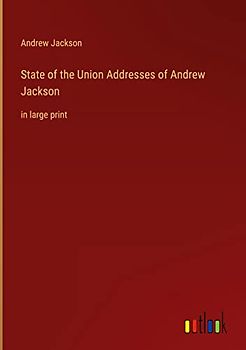 State of the Union Addresses of Andrew Jackson: in large print