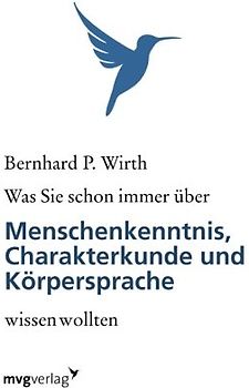 Was Sie schon immer über Menschenkenntnis, Körpersprache und Charakterkunde wissen wollten - Wirth, Bernhard P.