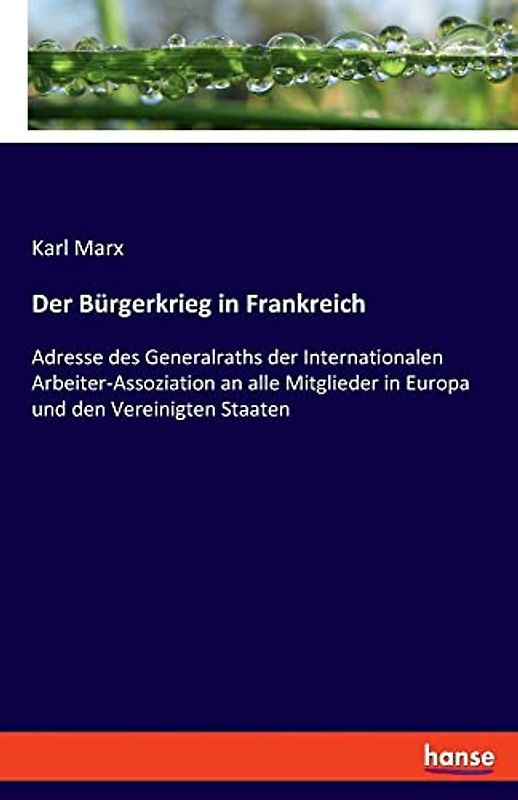 Der Bürgerkrieg in Frankreich: Adresse des Generalraths der Internationalen Arbeiter-Assoziation an alle Mitglieder in Europa und den Vereinigten Staaten