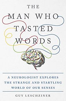 The Man Who Tasted Words: A Neurologist Explores the Strange and Startling World of Our Senses