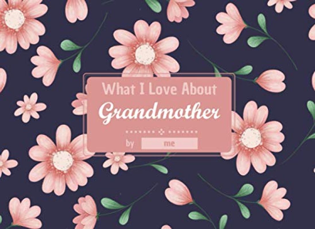 What I Love About Grandmother: Fill In The Blank Prompts Book for Grandmother.. Things What I Love About You Book for Grand Mother; Birthday Gift Ideas for Grandmother