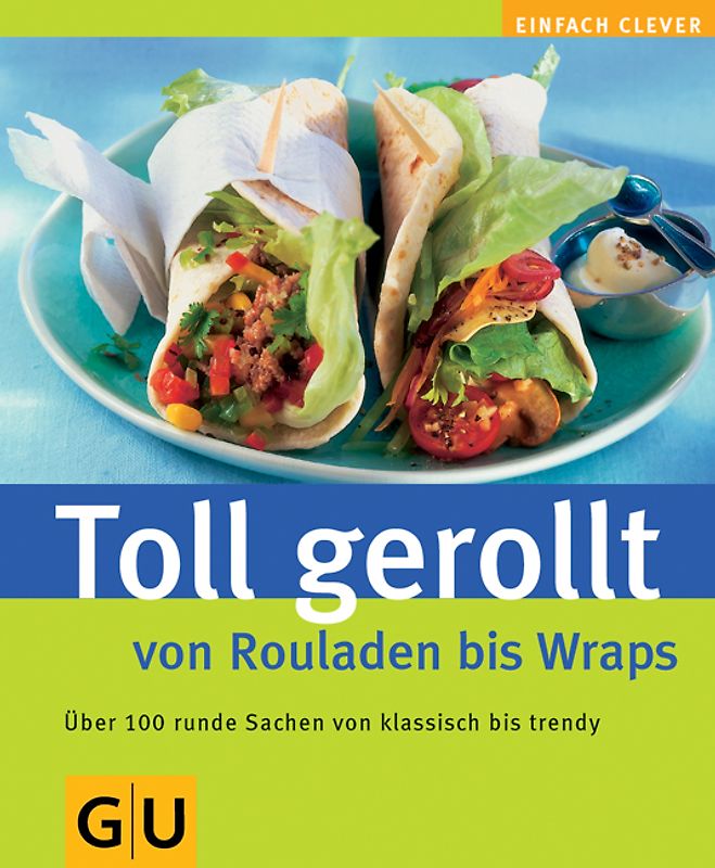 Toll gerollt - von Rouladen bis Wraps