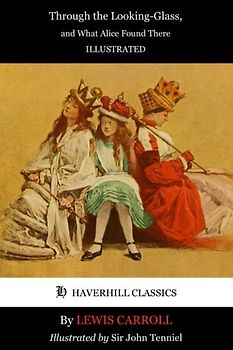 Through the Looking-Glass - Illustrated (Haverhill Classics, Band 3)