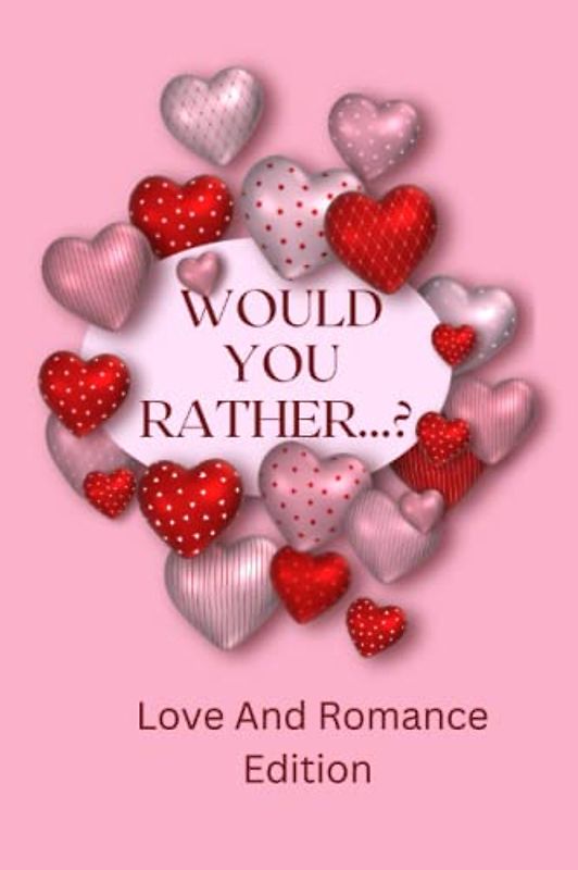 Would You Rather...? Love And Romance Edition: The ultimate Spice - up, Romantic, Naughty And Fun Conversation Game Starter For Couples With Silly And Hilarious Questions.