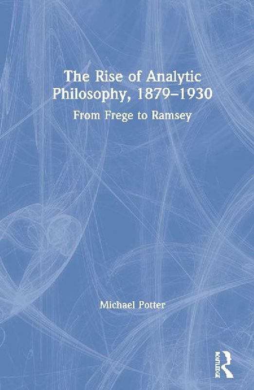 The Rise of Analytic Philosophy, 1879-1930