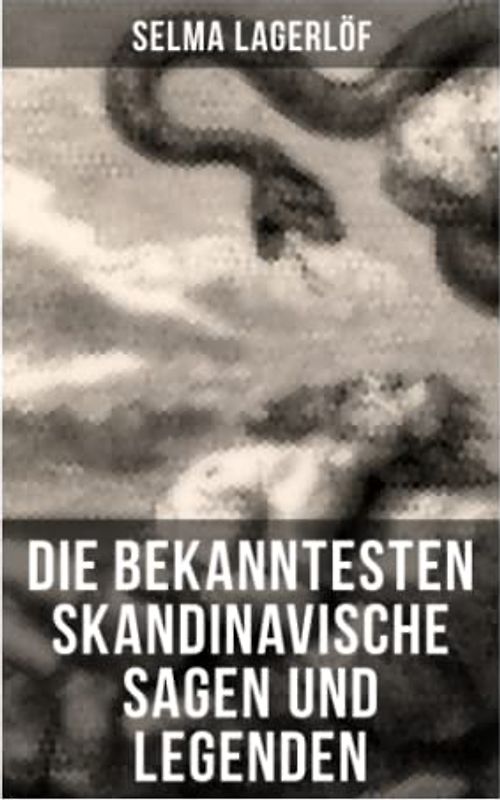 Die bekanntesten Skandinavische Sagen und Legenden: Die Sage von Westgötland + Reors Geschichte + Die Legende vom Vogelnest + Die alte Agneta + Der ... + Die Legende des Luziatags und viel mehr