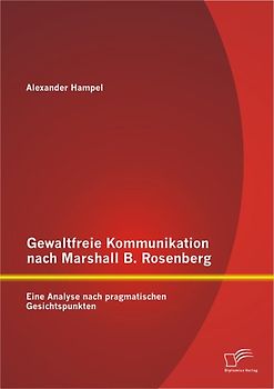 Gewaltfreie Kommunikation nach Marshall B. Rosenberg: Eine Analyse nach pragmatischen Gesichtspunkten