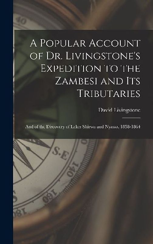 A Popular Account of Dr. Livingstone's Expedition to the Zambesi and its Tributaries