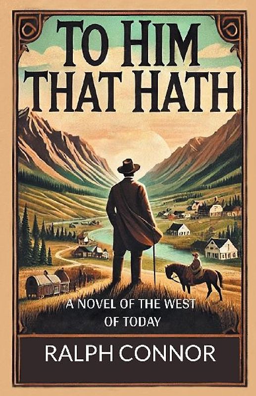 To Him That Hath A Novel Of The West Of Today