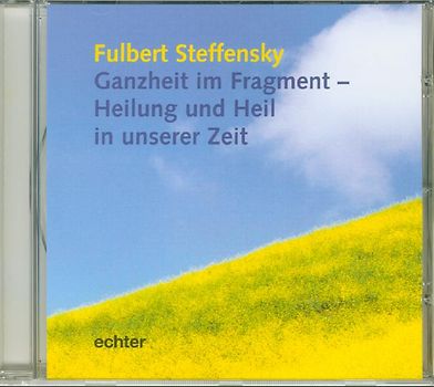 Ganzheit im Fragment - Heilung und Heil in unserer Zeit