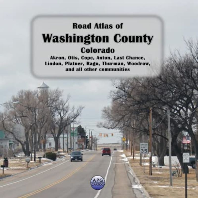 Road Atlas of Washington County, Colorado: Akron, Otis, Cope, Anton, Last Chance, Lindon, Platner, Rago, Thurman, Woodrow, and all other communities