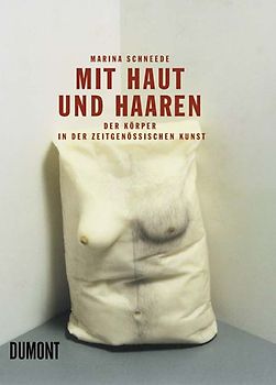 Mit Haut und Haaren. Der Körper in der zeitgenössischen Kunst